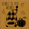 Gobble Til You Wobble | Wooden Thanksgiving Signs | Sawdust City Wood Signs Wholesale