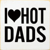 I Heart Hot Dads | Wooden Dad Signs | Sawdust City Wood Signs Wholesale