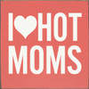 I Heart Hot Moms | Wooden Mom Signs | Sawdust City Wood Signs Wholesale