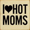 I Heart Hot Moms | Wooden Mom Signs | Sawdust City Wood Signs Wholesale