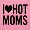 I Heart Hot Moms | Wooden Mom Signs | Sawdust City Wood Signs Wholesale