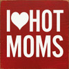 I Heart Hot Moms | Wooden Mom Signs | Sawdust City Wood Signs Wholesale