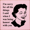 I'm Sorry For All The Things I Said When I Was Being Honest With You | Funny Wood Signs | Sawdust City Wood Signs Wholesale