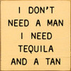 I Don't Need A Man I Need Tequila and A Tan | Wood Drinking Signs | Sawdust City Wood Signs Wholesale