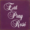 Eat Pray Rose | Wooden Wine Signs | Sawdust City Wood Signs Wholesale