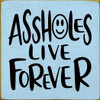 Assholes Live Forever  | Funny Wooden Signs | Sawdust City Wood Signs Wholesale