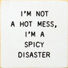 I'm Not A Hot Mess, I'm A Spicy Disaster | Funny Wooden Signs | Sawdust City Wood Signs Wholesale