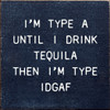 I'm Type A Until I Drink Tequila Then I'm Type IDGAF  | Funny Wooden Signs | Sawdust City Wood Signs Wholesale