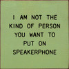 I Am Not The Kind Of Person Your To Put On Speakerphone  | Funny Wooden Signs | Sawdust City Wood Signs Wholesale