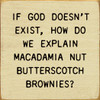 If God Doesn't Exist, How Do We Explain Macadamia Nut Butterscotch Brownies |Funny Wooden Signs | Sawdust City Wood Signs Wholesale