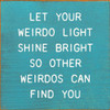 Let Your Weirdo Light Shine Bright So Other Weirdos Can Find You | Inspirational Wooden Signs | Sawdust City Wood Signs Wholesale