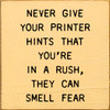 Never Give Your Printer Hints That You're In A Rush, They Can Smell Fear  |Funny Wooden Signs | Sawdust City Wood Signs Wholesale
