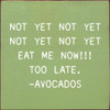 Not Yet Not Yet Not Yet Not Yet Eat Me Now!!! Too Late. - Avocados | Funny Wooden Signs | Sawdust City Wood Signs Wholesale