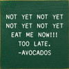 Not Yet Not Yet Not Yet Not Yet Eat Me Now!!! Too Late. - Avocados