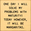 One Day I Will Solve My Problems With Maturity! Today However... |Funny Wooden Signs | Sawdust City Wood Signs Wholesale