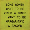 Some Women Want To Be Wined & Dined, I want To Be Margarita'd and Taco'd | Funny Wooden Taco Signs | Sawdust City Wood Signs Wholesale