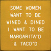 Some Women Want To Be Wined & Dined, I want To Be Margarita'd and Taco'd | Funny Wooden Taco Signs | Sawdust City Wood Signs Wholesale