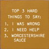 Top 3 Hard Things To Say:  1. I Was Wrong 2. I Need Help 3. Worcestershire Sauce | Funny Wooden Signs | Sawdust City Wood Signs Wholesale