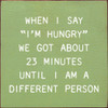 When I Say "I'm Hungry" We Got About 23 Minutes Until I Am A Different Person | Funny Wooden Signs | Sawdust City Wood Signs Wholesale