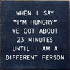 When I Say "I'm Hungry" We Got About 23 Minutes Until I Am A Different Person | Funny Wooden Signs | Sawdust City Wood Signs Wholesale