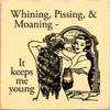 Whining, Pissing, & Moaning - It Keeps Me Young  | Funny Wooden Signs | Sawdust City Wood Signs Wholesale