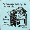 Whining, Pissing, & Moaning - It Keeps Me Young  | Funny Wooden Signs | Sawdust City Wood Signs Wholesale