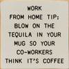 Work From Home Tip: Blow On The Tequila In Your Mug...  | Funny Wooden Signs | Sawdust City Wood Signs Wholesale