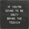 If You're Going To Be Salty Bring The Tequila | Funny Wooden Signs | Sawdust City Wood Signs Wholesale