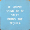 If You're Going To Be Salty Bring The Tequila | Funny Wooden Signs | Sawdust City Wood Signs Wholesale