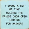 I Spend A Lot Of Time Holding The Fridge Open Looking For Answers | Funny Wooden Signs | Sawdust City Wood Signs Wholesale