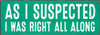 As I suspected I was right all along | Funny Wooden Signs | Sawdust City Wood Signs Wholesale