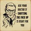 Ask your doctor if shutting the fuck up is right for you | Funny Wood Signs | Sawdust City Wood Signs Wholesale