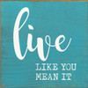 Live Like you mean it | Inspirational Signs | Sawdust City Wood Signs Wholesale