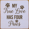 My true love has four paws | Wooden Signs for Pets | Sawdust City Wood Signs Wholesale