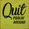 Quit Piddlin' Around | Motivational Signs | Sawdust City Wood Signs Wholesale