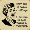 They say it takes a village. I believe it also takes a vineyard | Funny Wood Signs | Sawdust City Wood Signs Wholesale