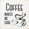 Coffee Makes Me Care | Funny Coffee Signs | Sawdust City Wood Signs Wholesale