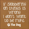 If Slobbering On Things Is Wrong I Don't Want To Be Right | Wooden Dog Signs | Sawdust City Wood Signs Wholesale