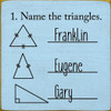 1. Name The Triangles. Franklin, Eugene, Gary. | Funny Math Signs | Sawdust City Wood Signs Wholesale