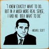 "I Knew Exactly What To Do... But In A Much More Real Sense..."| Funny Wooden Signs | Sawdust City Wood Signs Wholesale