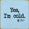 Yes, I'm Cold. ME 24:7 | Funny Wood Signs | Sawdust City Wood Signs Wholesale