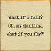 What If I Fall? Oh, My Darling, What If You Fly?!