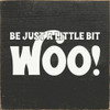 Be Just A Little Bit Woo!