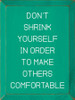 Don't Shrink Yourself In Order To Make Others Comfortable | Motivational Wood Signs | Sawdust City Wood Signs Wholesale