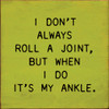 I Don't Always Roll A Joint, But When I do It's My Ankle | Funny Wood Signs | Sawdust City Wood Signs Wholesale