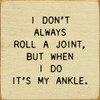 I Don't Always Roll A Joint, But When I do It's My Ankle | Funny Wood Signs | Sawdust City Wood Signs Wholesale