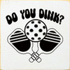 Do You Dink? (Pickleball) | Sporty Wood Signs | Sawdust City Wood Signs Wholesale