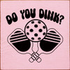 Do You Dink? (Pickleball) | Sporty Wood Signs | Sawdust City Wood Signs Wholesale