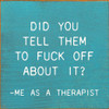 Did You Tell Them To Fuck Off About? - Me As A Therapist | Funny Wood Signs | Sawdust City Wood Signs Wholesale