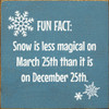 Fun Fact: Snow Is Less Magical On March 25th Than It Is On December 25 | Funny Wood Signs | Sawdust City Wood Signs Wholesale